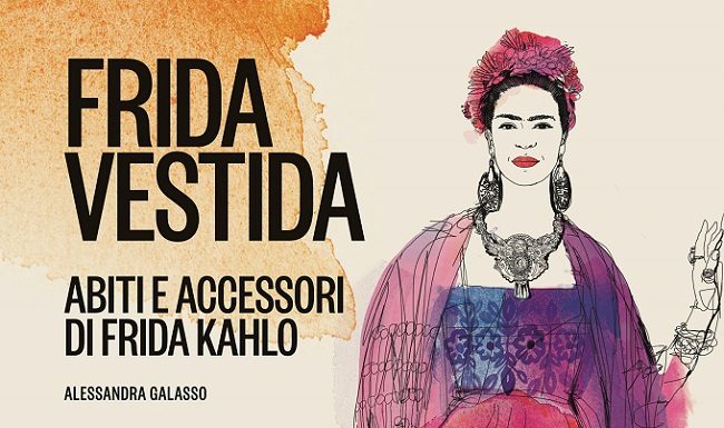 Frida vestida. Abiti e accessori di Frida Kahlo di Alessandra Galasso FRIDA VESTIDA Abiti e accessori di Frida Kahlo di Alessandra Galasso
